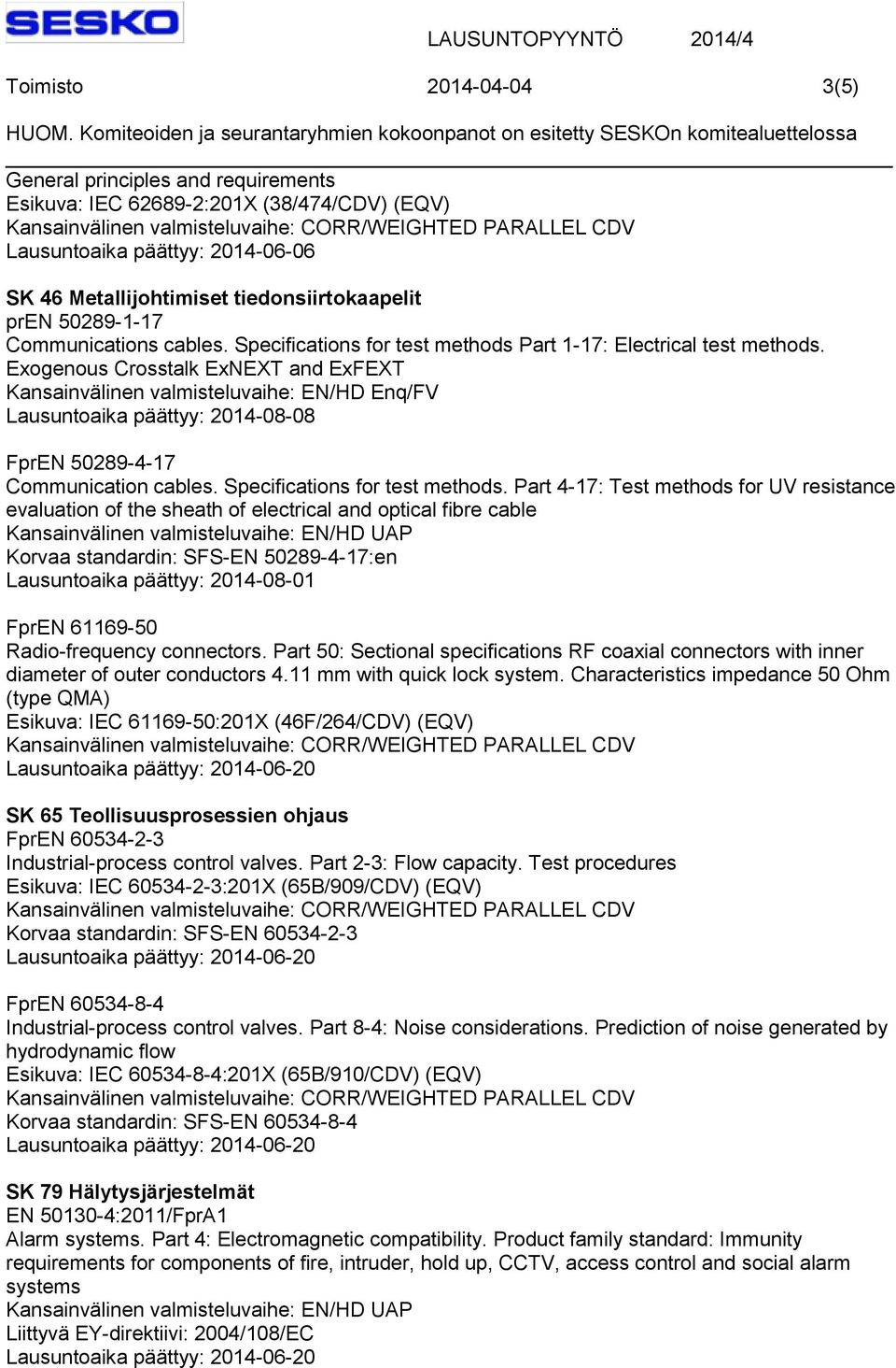 Exogenous Crosstalk ExNEXT and ExFEXT Kansainvälinen valmisteluvaihe: EN/HD Enq/FV Lausuntoaika päättyy: 2014-08-08 FprEN 50289-4-17 Communication cables. Specifications for test methods.