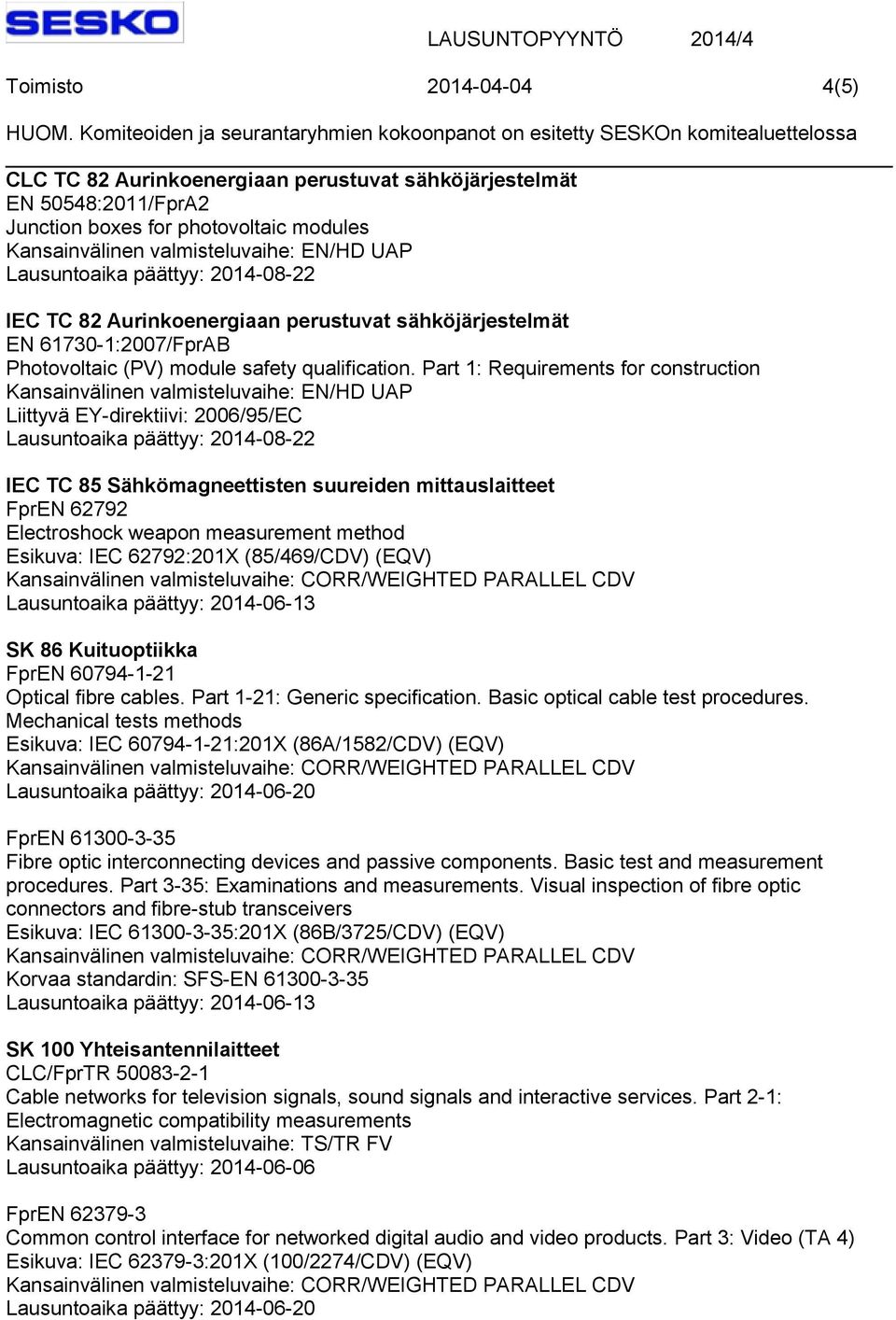 Part 1: Requirements for construction Lausuntoaika päättyy: 2014-08-22 IEC TC 85 Sähkömagneettisten suureiden mittauslaitteet FprEN 62792 Electroshock weapon measurement method Esikuva: IEC