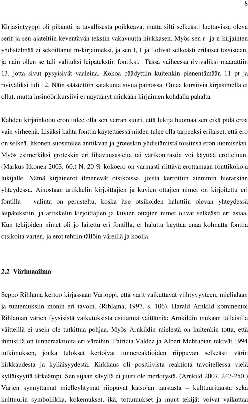 Tässä vaiheessa riviväliksi määrättiin 13, jotta sivut pysyisivät vaaleina. Kokoa päädyttiin kuitenkin pienentämään 11 pt ja riviväliksi tuli 12. Näin säästettiin satakunta sivua painossa.