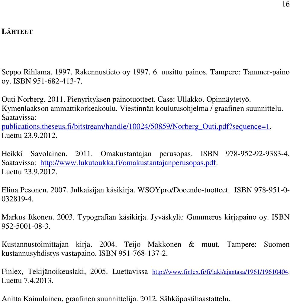 Heikki Savolainen. 2011. Omakustantajan perusopas. ISBN 978-952-92-9383-4. Saatavissa: http://www.lukutoukka.fi/omakustantajanperusopas.pdf. Luettu 23.9.2012. Elina Pesonen. 2007.