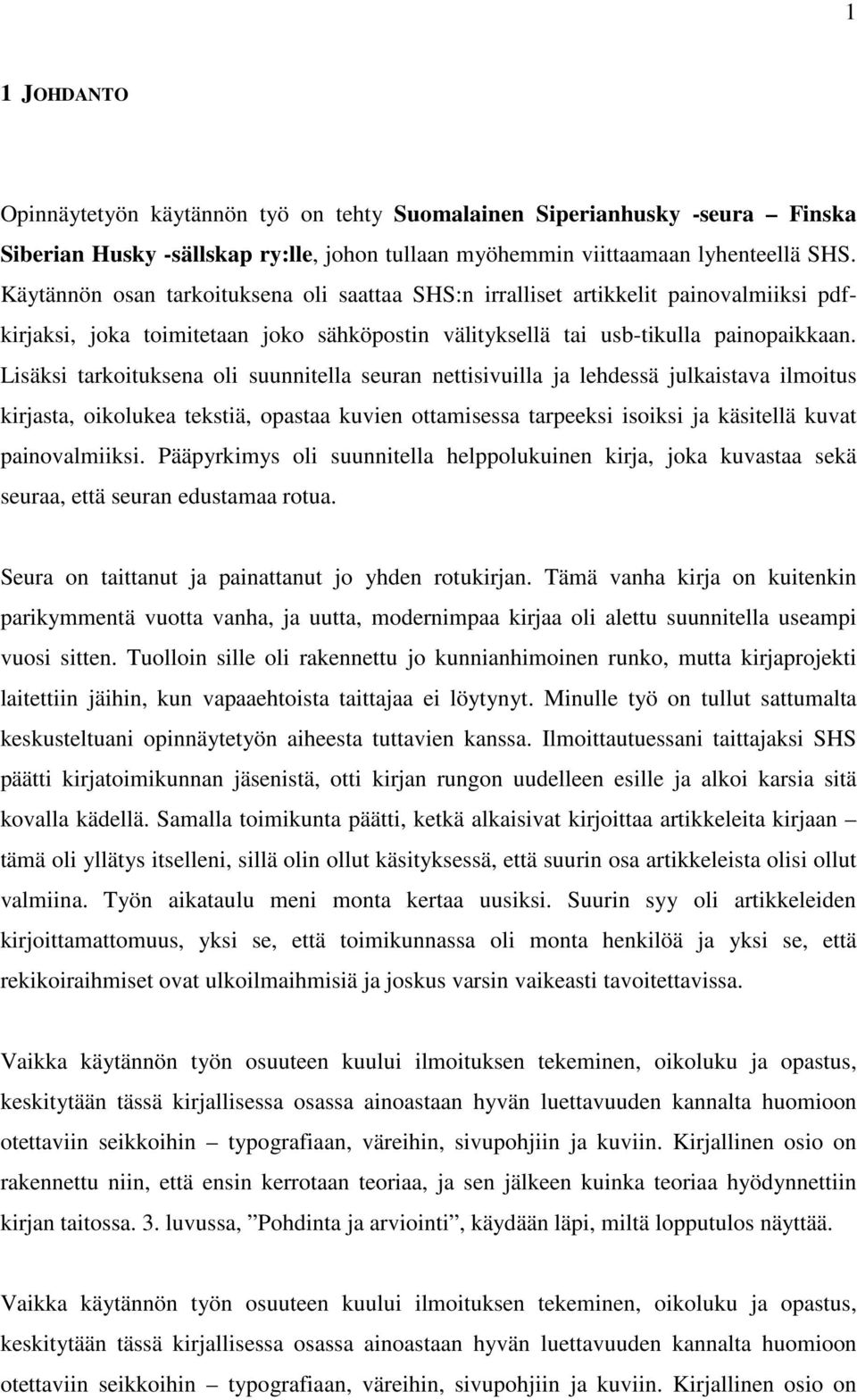 Lisäksi tarkoituksena oli suunnitella seuran nettisivuilla ja lehdessä julkaistava ilmoitus kirjasta, oikolukea tekstiä, opastaa kuvien ottamisessa tarpeeksi isoiksi ja käsitellä kuvat painovalmiiksi.