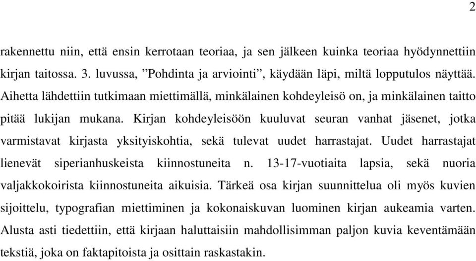 Kirjan kohdeyleisöön kuuluvat seuran vanhat jäsenet, jotka varmistavat kirjasta yksityiskohtia, sekä tulevat uudet harrastajat. Uudet harrastajat lienevät siperianhuskeista kiinnostuneita n.