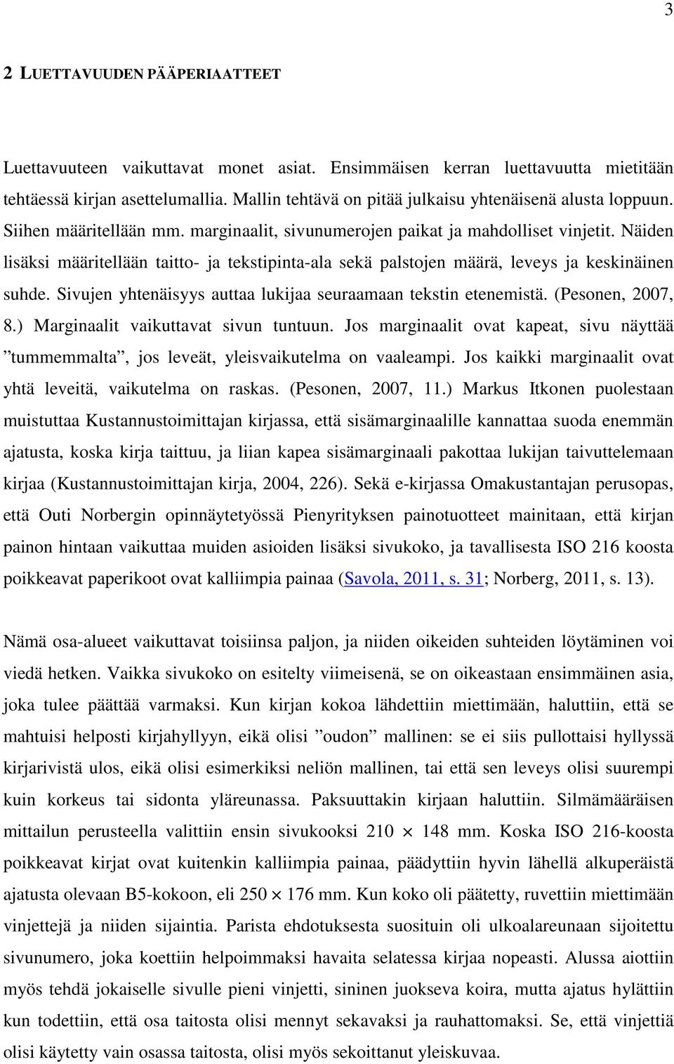 Näiden lisäksi määritellään taitto- ja tekstipinta-ala sekä palstojen määrä, leveys ja keskinäinen suhde. Sivujen yhtenäisyys auttaa lukijaa seuraamaan tekstin etenemistä. (Pesonen, 2007, 8.