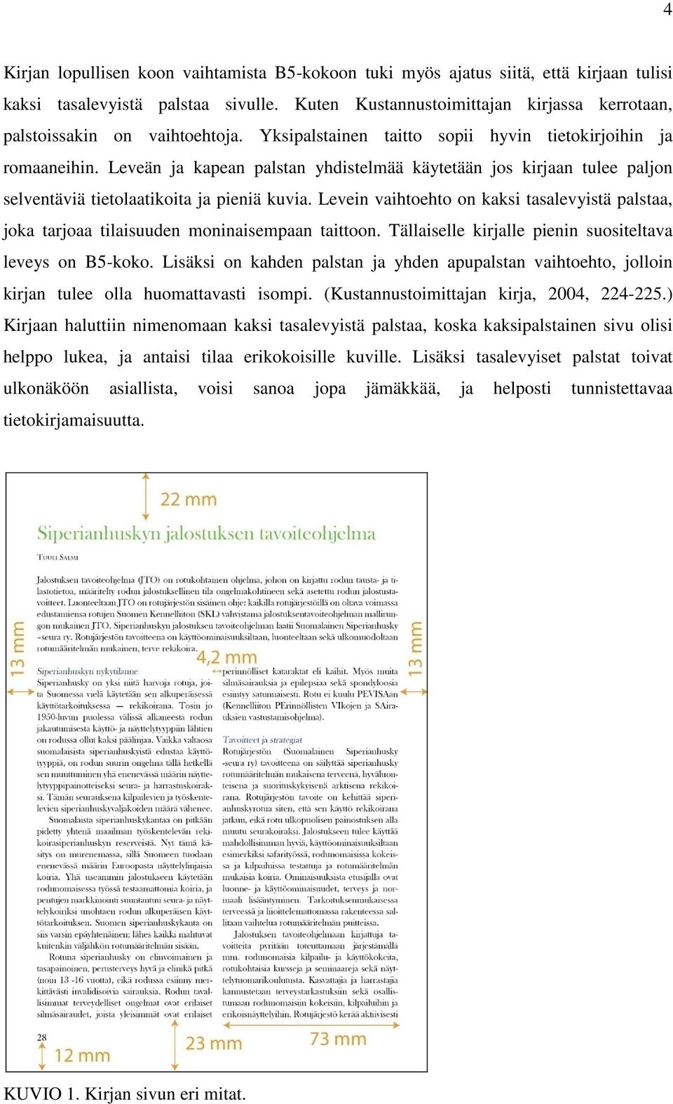 Leveän ja kapean palstan yhdistelmää käytetään jos kirjaan tulee paljon selventäviä tietolaatikoita ja pieniä kuvia.