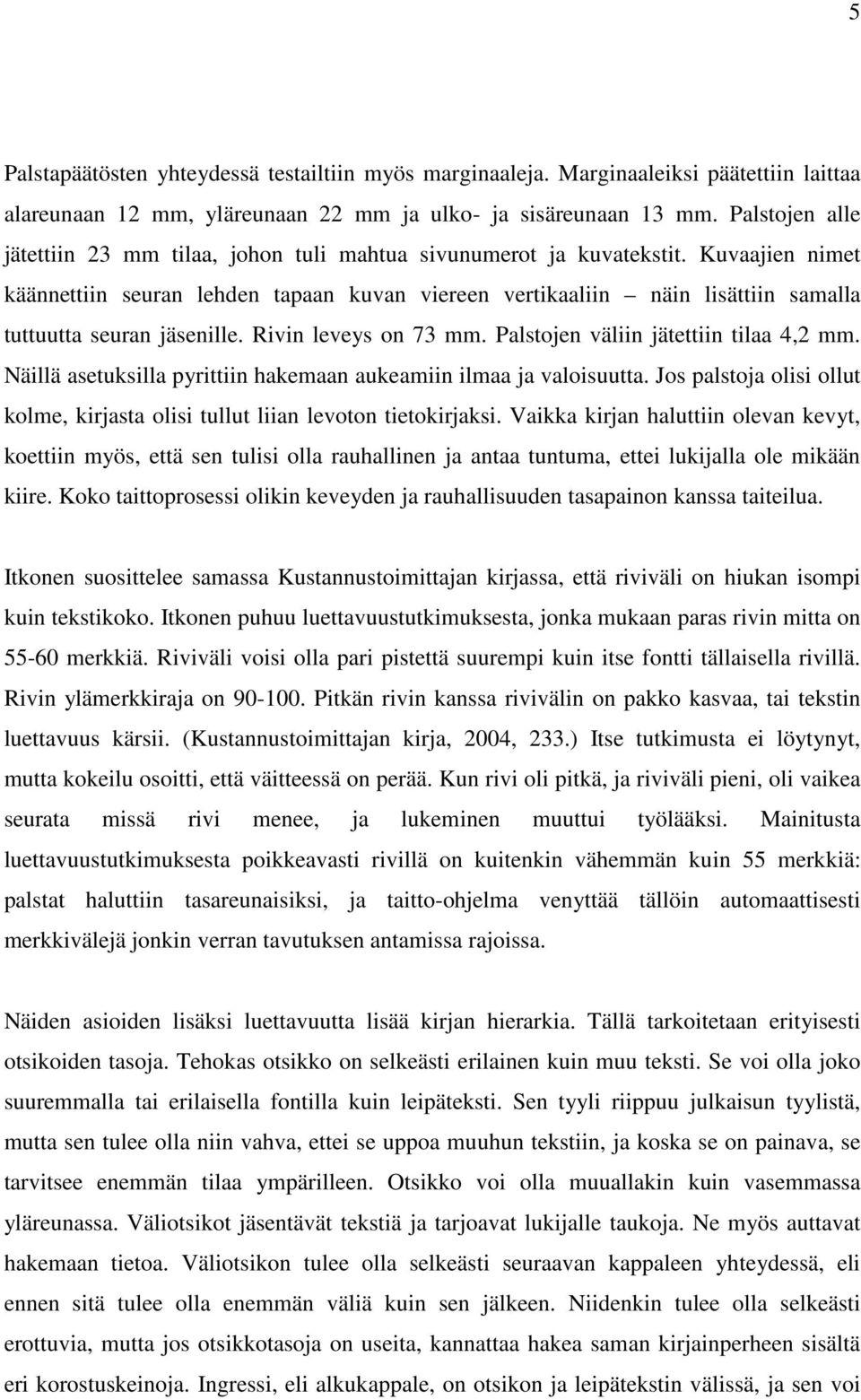 Kuvaajien nimet käännettiin seuran lehden tapaan kuvan viereen vertikaaliin näin lisättiin samalla tuttuutta seuran jäsenille. Rivin leveys on 73 mm. Palstojen väliin jätettiin tilaa 4,2 mm.