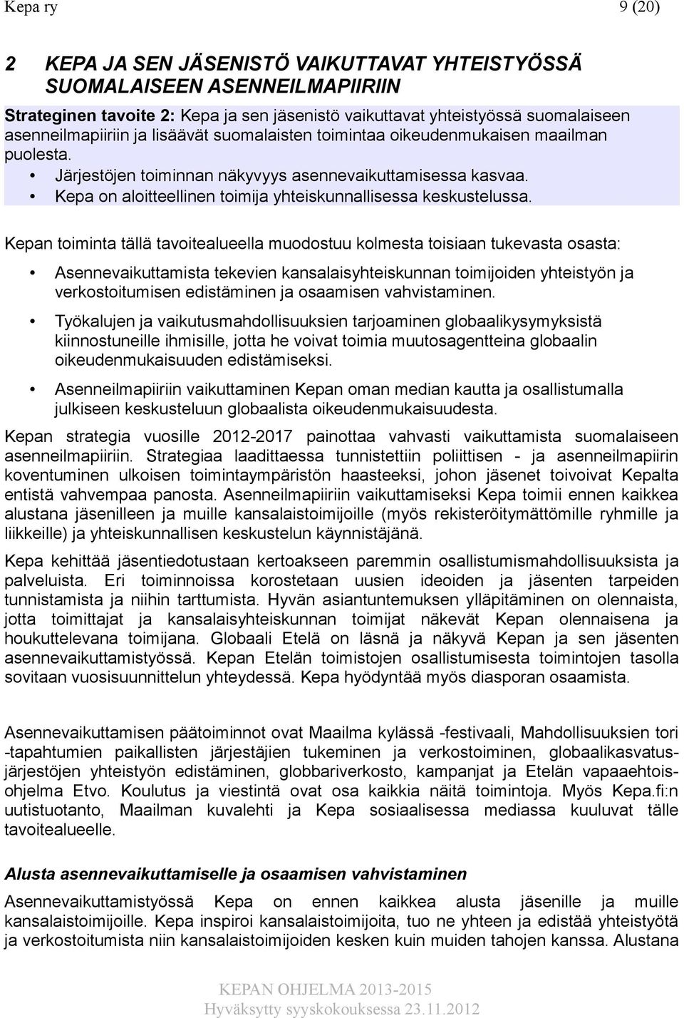 Kepan toiminta tällä tavoitealueella muodostuu kolmesta toisiaan tukevasta osasta: Asennevaikuttamista tekevien kansalaisyhteiskunnan toimijoiden yhteistyön ja verkostoitumisen edistäminen ja