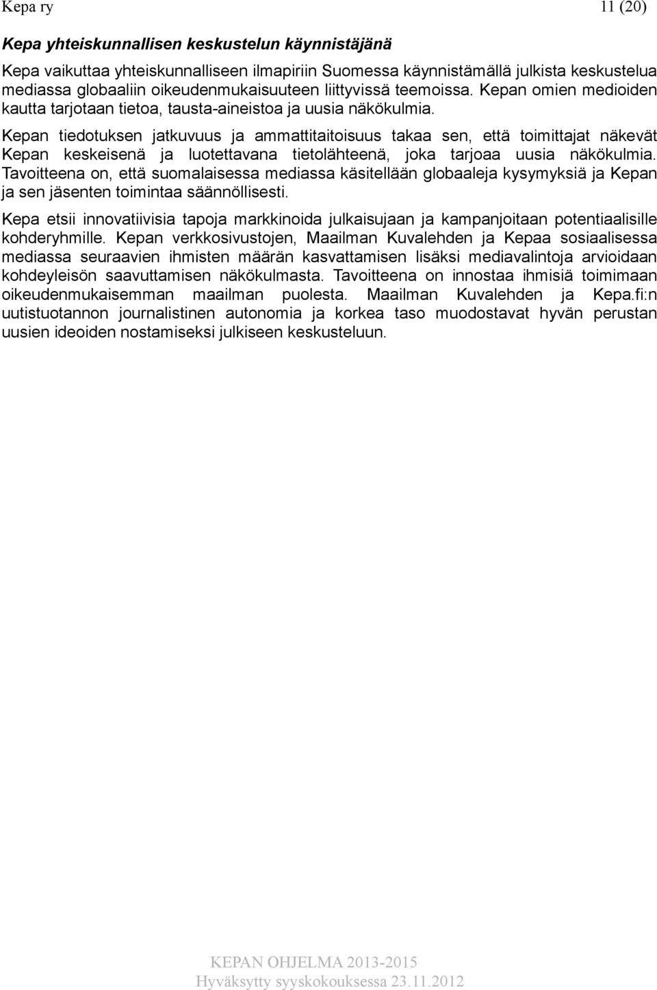 Kepan tiedotuksen jatkuvuus ja ammattitaitoisuus takaa sen, että toimittajat näkevät Kepan keskeisenä ja luotettavana tietolähteenä, joka tarjoaa uusia näkökulmia.