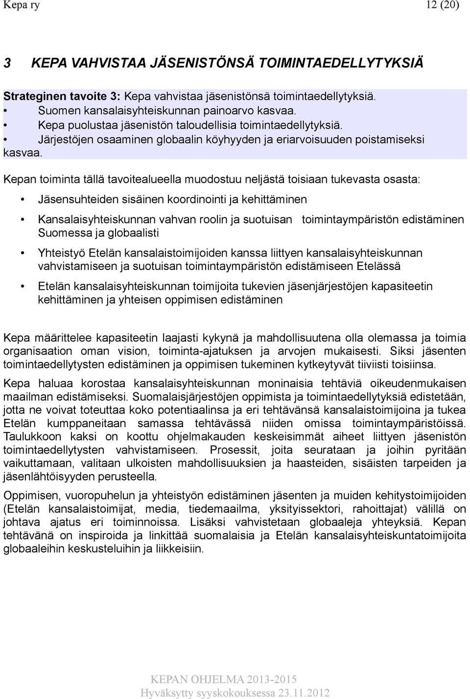 Kepan toiminta tällä tavoitealueella muodostuu neljästä toisiaan tukevasta osasta: Jäsensuhteiden sisäinen koordinointi ja kehittäminen Kansalaisyhteiskunnan vahvan roolin ja suotuisan
