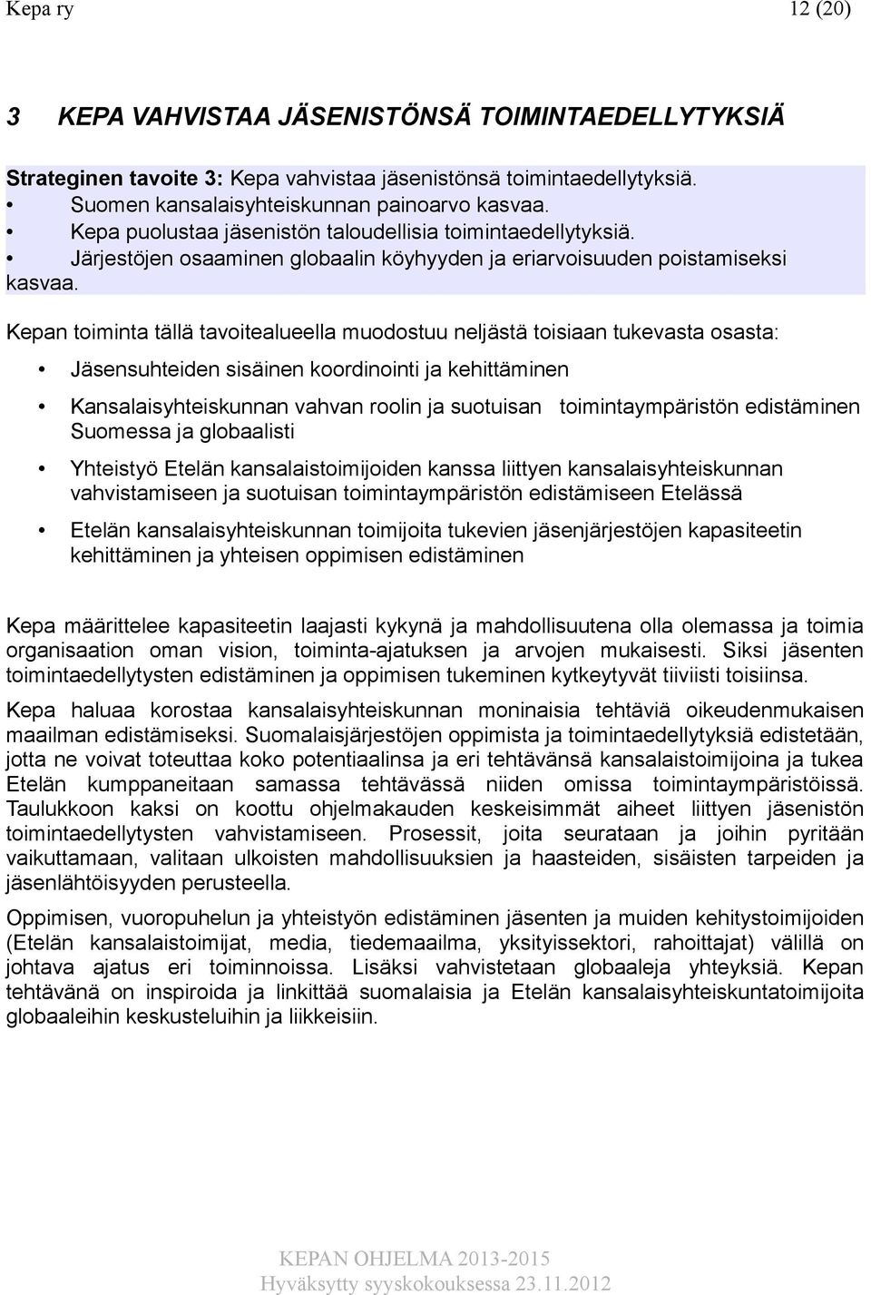 Kepan toiminta tällä tavoitealueella muodostuu neljästä toisiaan tukevasta osasta: Jäsensuhteiden sisäinen koordinointi ja kehittäminen Kansalaisyhteiskunnan vahvan roolin ja suotuisan