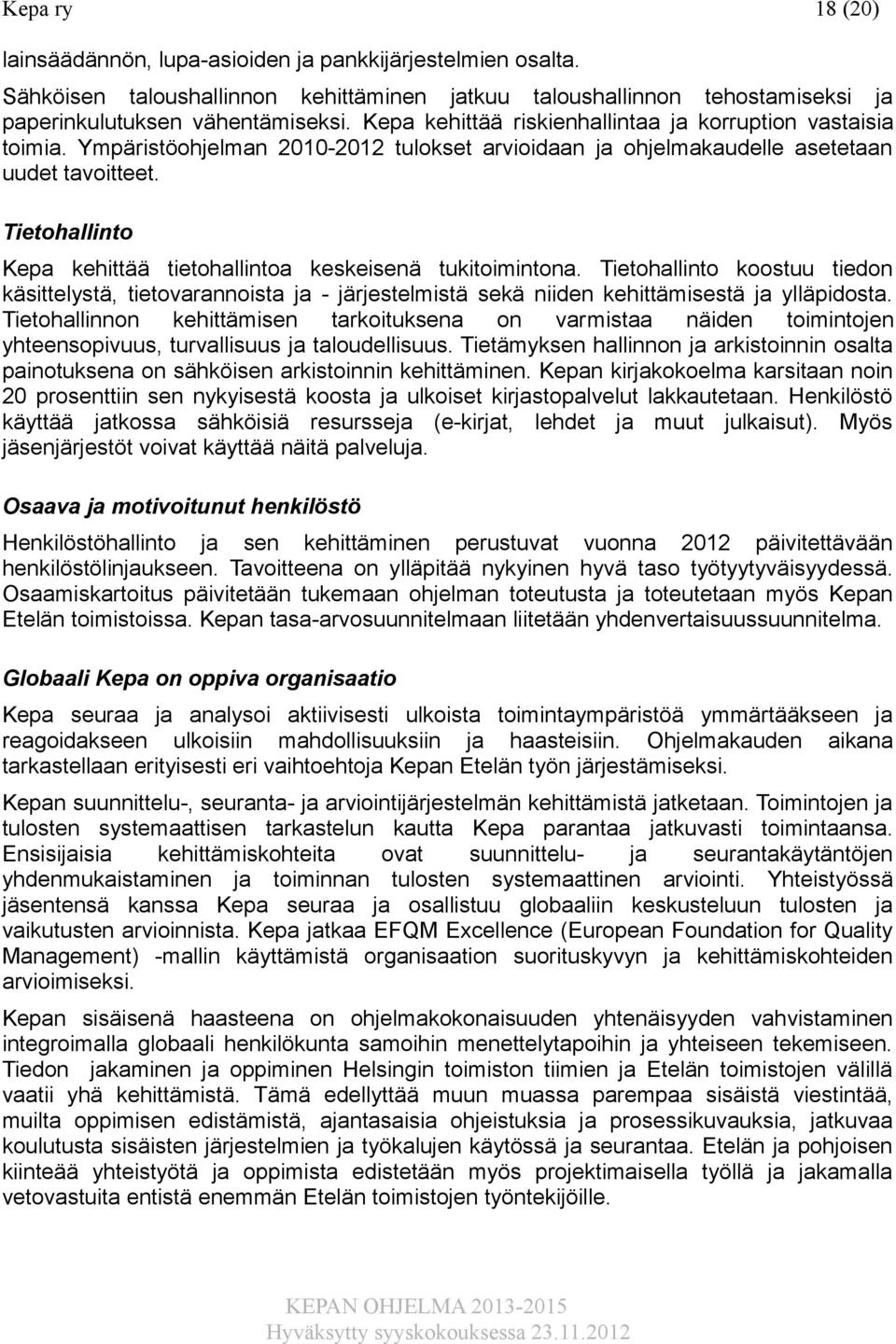 Tietohallinto Kepa kehittää tietohallintoa keskeisenä tukitoimintona. Tietohallinto koostuu tiedon käsittelystä, tietovarannoista ja - järjestelmistä sekä niiden kehittämisestä ja ylläpidosta.