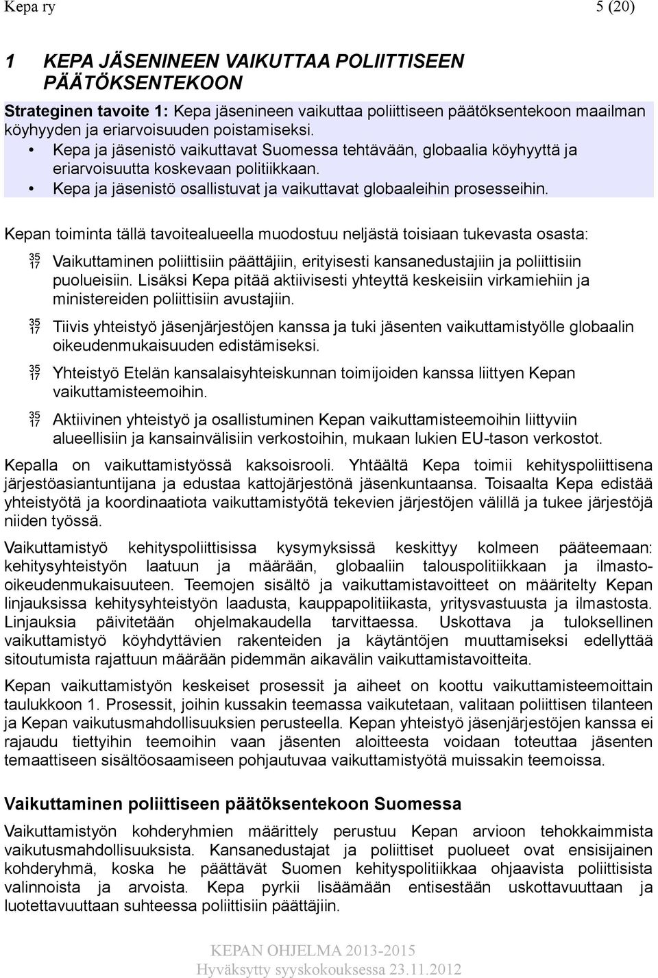 Kepan toiminta tällä tavoitealueella muodostuu neljästä toisiaan tukevasta osasta: Vaikuttaminen poliittisiin päättäjiin, erityisesti kansanedustajiin ja poliittisiin puolueisiin.