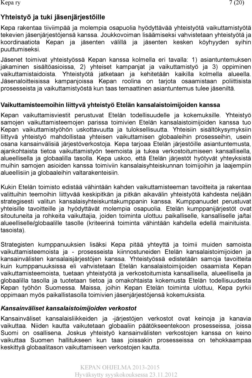 Jäsenet toimivat yhteistyössä Kepan kanssa kolmella eri tavalla: 1) asiantuntemuksen jakaminen sisältöasioissa, 2) yhteiset kampanjat ja vaikuttamistyö ja 3) oppiminen vaikuttamistaidoista.