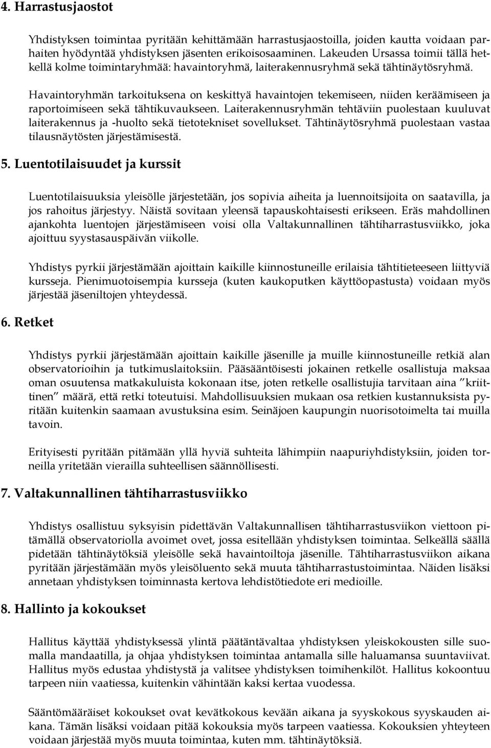 Havaintoryhmän tarkoituksena on keskittyä havaintojen tekemiseen, niiden keräämiseen ja raportoimiseen sekä tähtikuvaukseen.