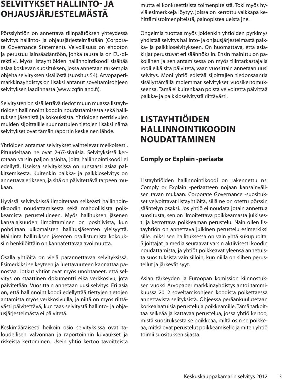 Myös listayhtiöiden hallinnointikoodi sisältää asiaa koskevan suosituksen, jossa annetaan tarkempia ohjeita selvityksen sisällöstä (suositus 54).