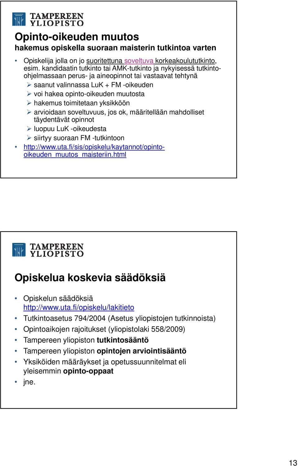 toimitetaan yksikköön arvioidaan soveltuvuus, jos ok, määritellään mahdolliset täydentävät opinnot luopuu LuK -oikeudesta siirtyy suoraan FM -tutkintoon http://www.uta.