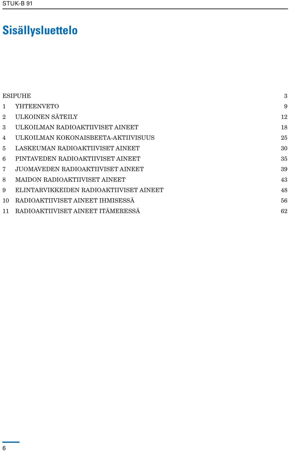 radioaktiiviset aineet 35 7 Juomaveden radioaktiiviset aineet 39 8 Maidon radioaktiiviset aineet 43 9