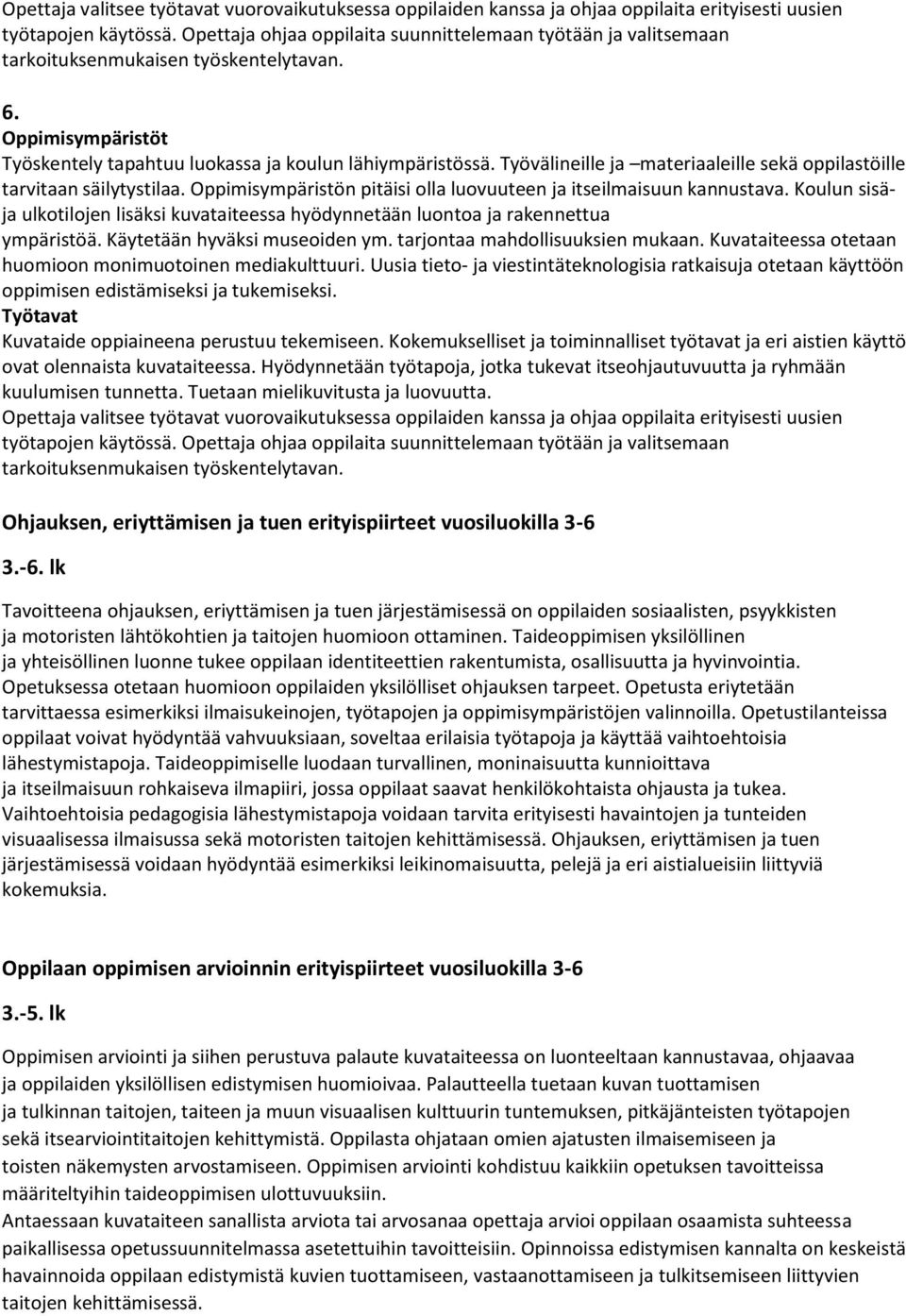 Työvälineille ja materiaaleille sekä oppilastöille tarvitaan säilytystilaa. Oppimisympäristön pitäisi olla luovuuteen ja itseilmaisuun kannustava.