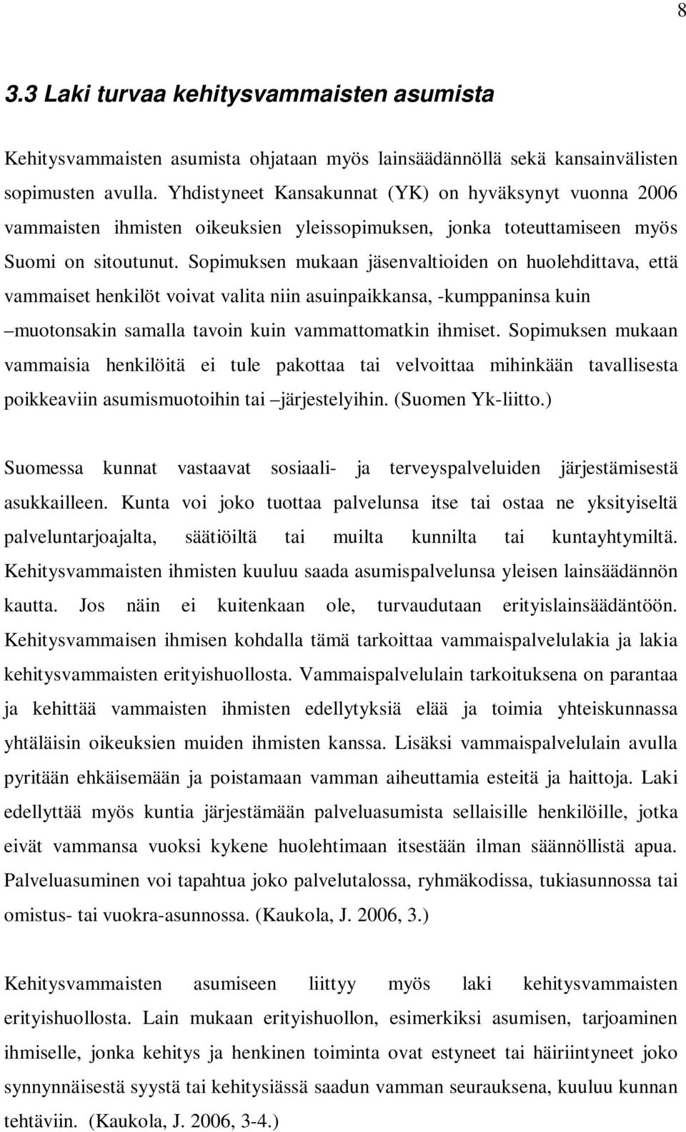 Sopimuksen mukaan jäsenvaltioiden on huolehdittava, että vammaiset henkilöt voivat valita niin asuinpaikkansa, -kumppaninsa kuin muotonsakin samalla tavoin kuin vammattomatkin ihmiset.