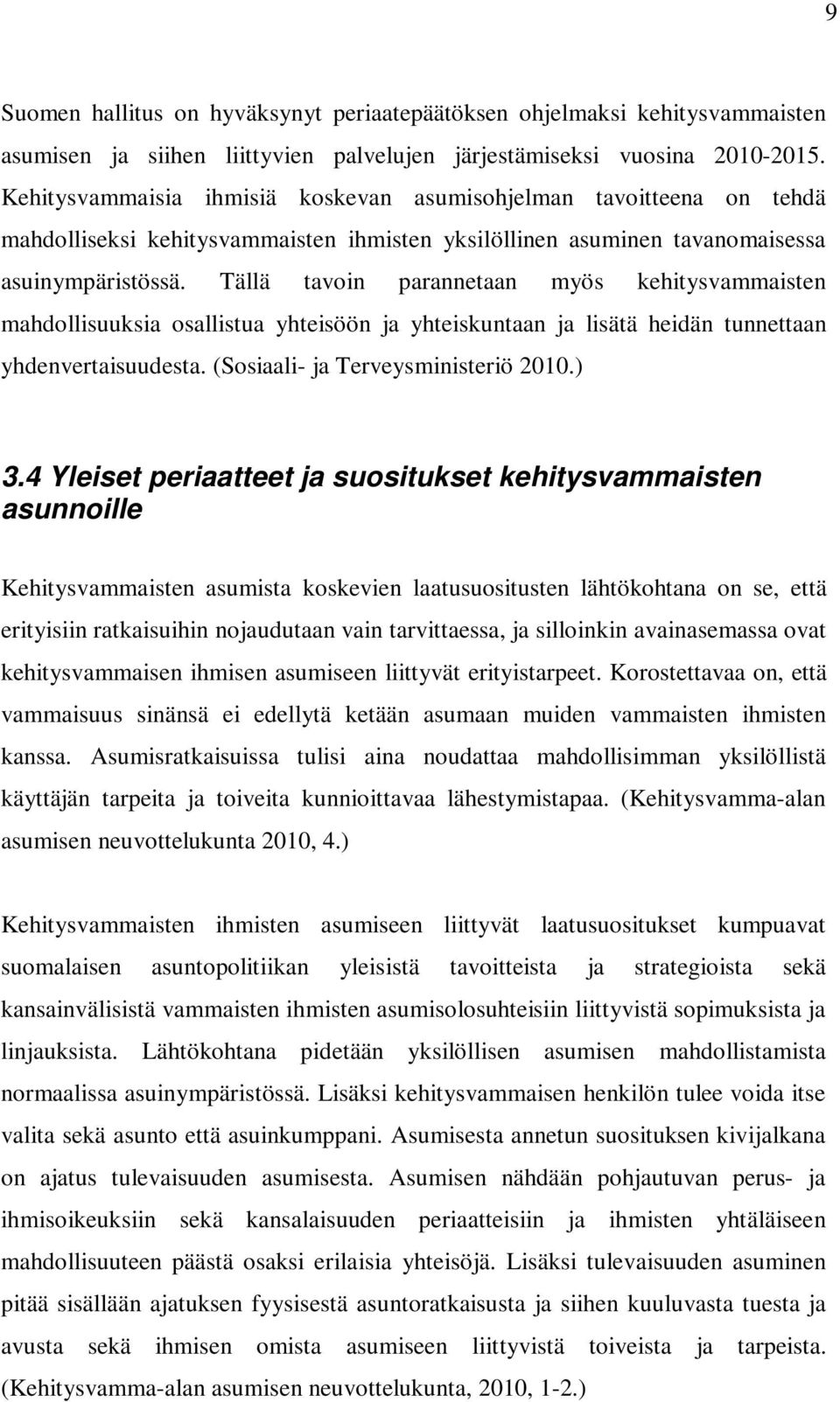 Tällä tavoin parannetaan myös kehitysvammaisten mahdollisuuksia osallistua yhteisöön ja yhteiskuntaan ja lisätä heidän tunnettaan yhdenvertaisuudesta. (Sosiaali- ja Terveysministeriö 2010.) 3.
