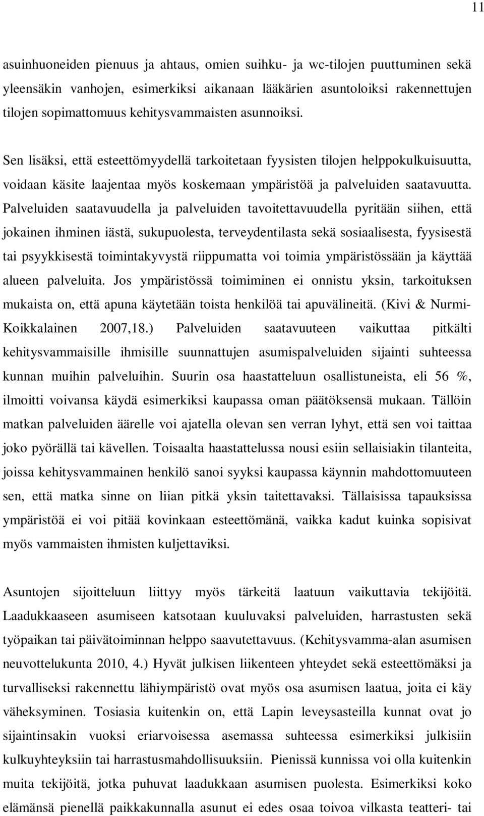 Palveluiden saatavuudella ja palveluiden tavoitettavuudella pyritään siihen, että jokainen ihminen iästä, sukupuolesta, terveydentilasta sekä sosiaalisesta, fyysisestä tai psyykkisestä