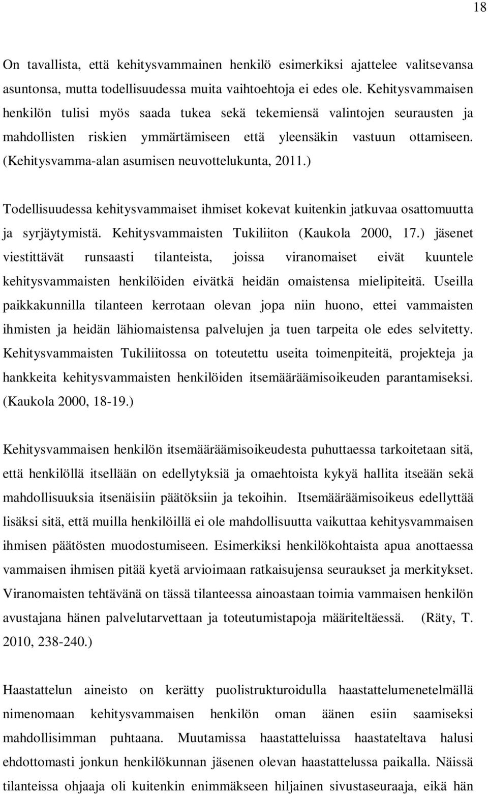 (Kehitysvamma-alan asumisen neuvottelukunta, 2011.) Todellisuudessa kehitysvammaiset ihmiset kokevat kuitenkin jatkuvaa osattomuutta ja syrjäytymistä. Kehitysvammaisten Tukiliiton (Kaukola 2000, 17.