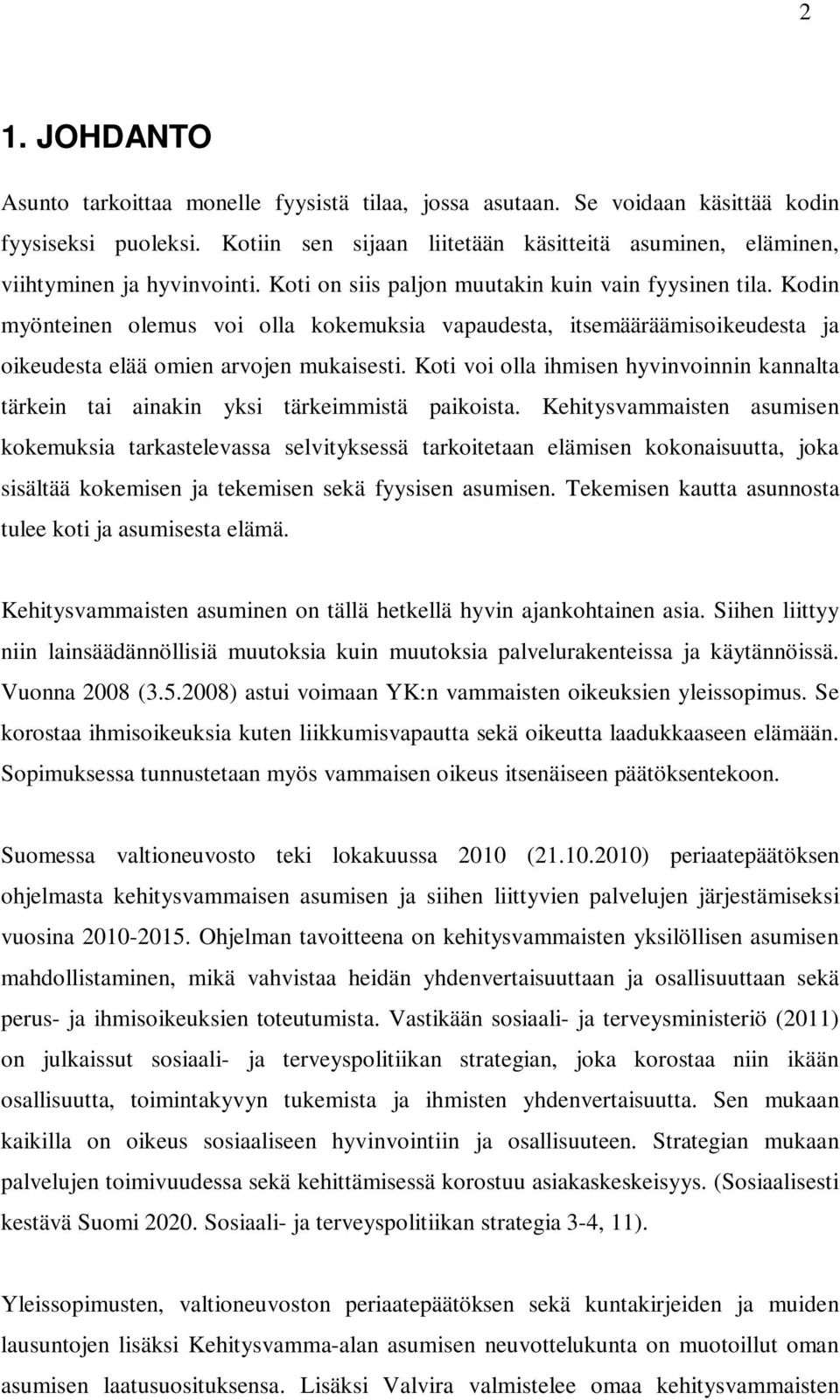 Kodin myönteinen olemus voi olla kokemuksia vapaudesta, itsemääräämisoikeudesta ja oikeudesta elää omien arvojen mukaisesti.