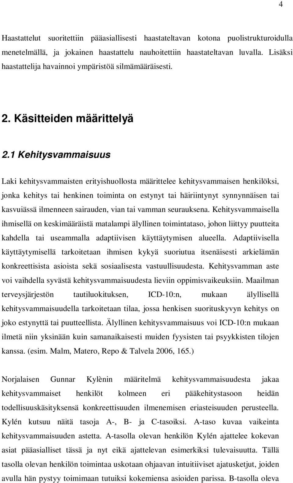 1 Kehitysvammaisuus Laki kehitysvammaisten erityishuollosta määrittelee kehitysvammaisen henkilöksi, jonka kehitys tai henkinen toiminta on estynyt tai häiriintynyt synnynnäisen tai kasvuiässä
