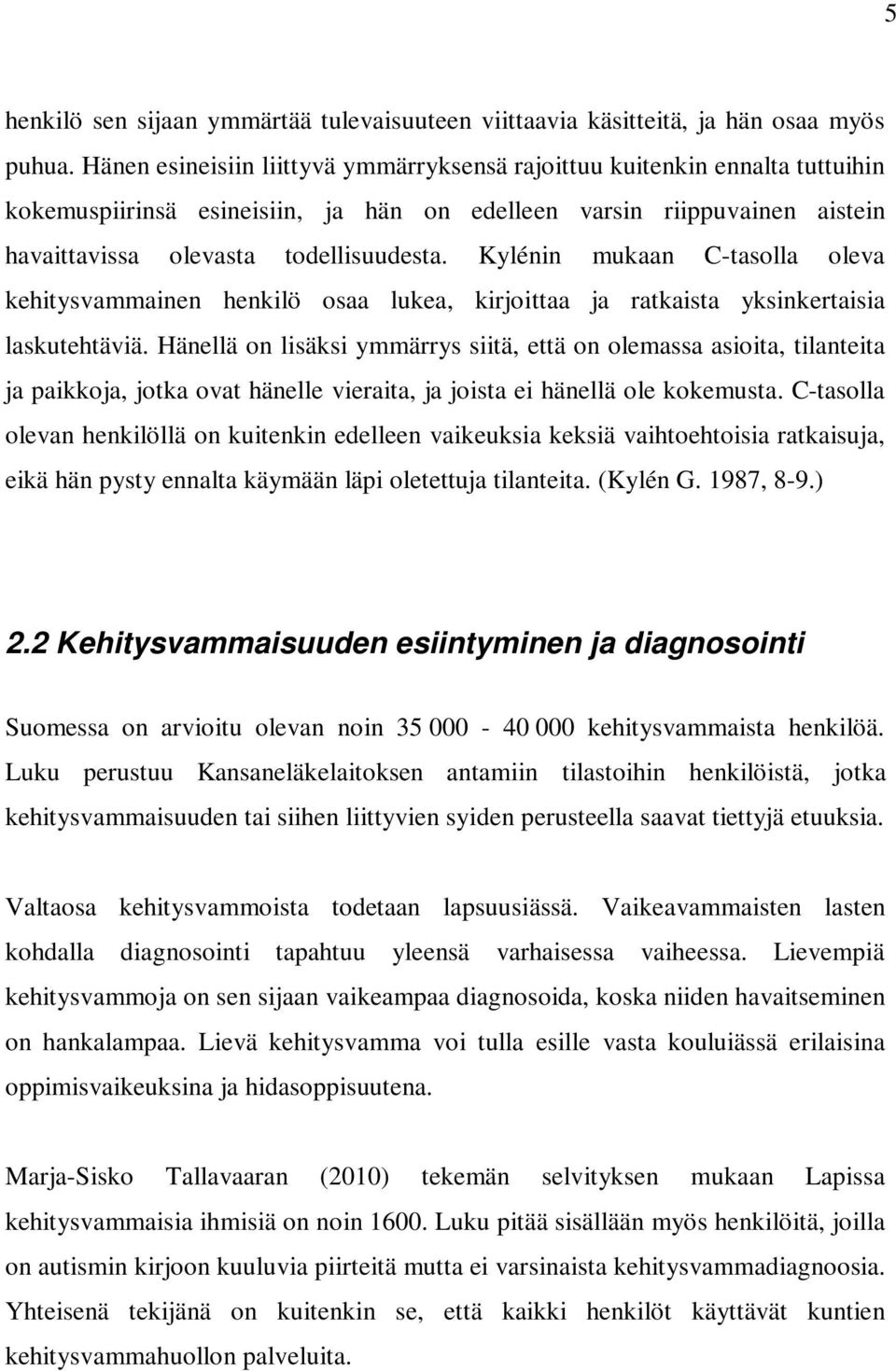 Kylénin mukaan C-tasolla oleva kehitysvammainen henkilö osaa lukea, kirjoittaa ja ratkaista yksinkertaisia laskutehtäviä.