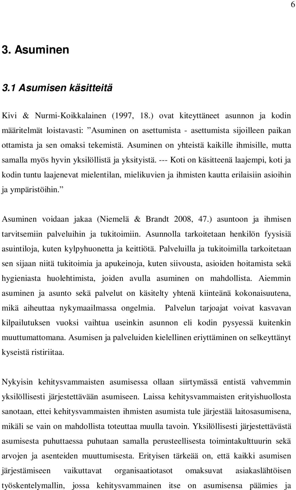 Asuminen on yhteistä kaikille ihmisille, mutta samalla myös hyvin yksilöllistä ja yksityistä.