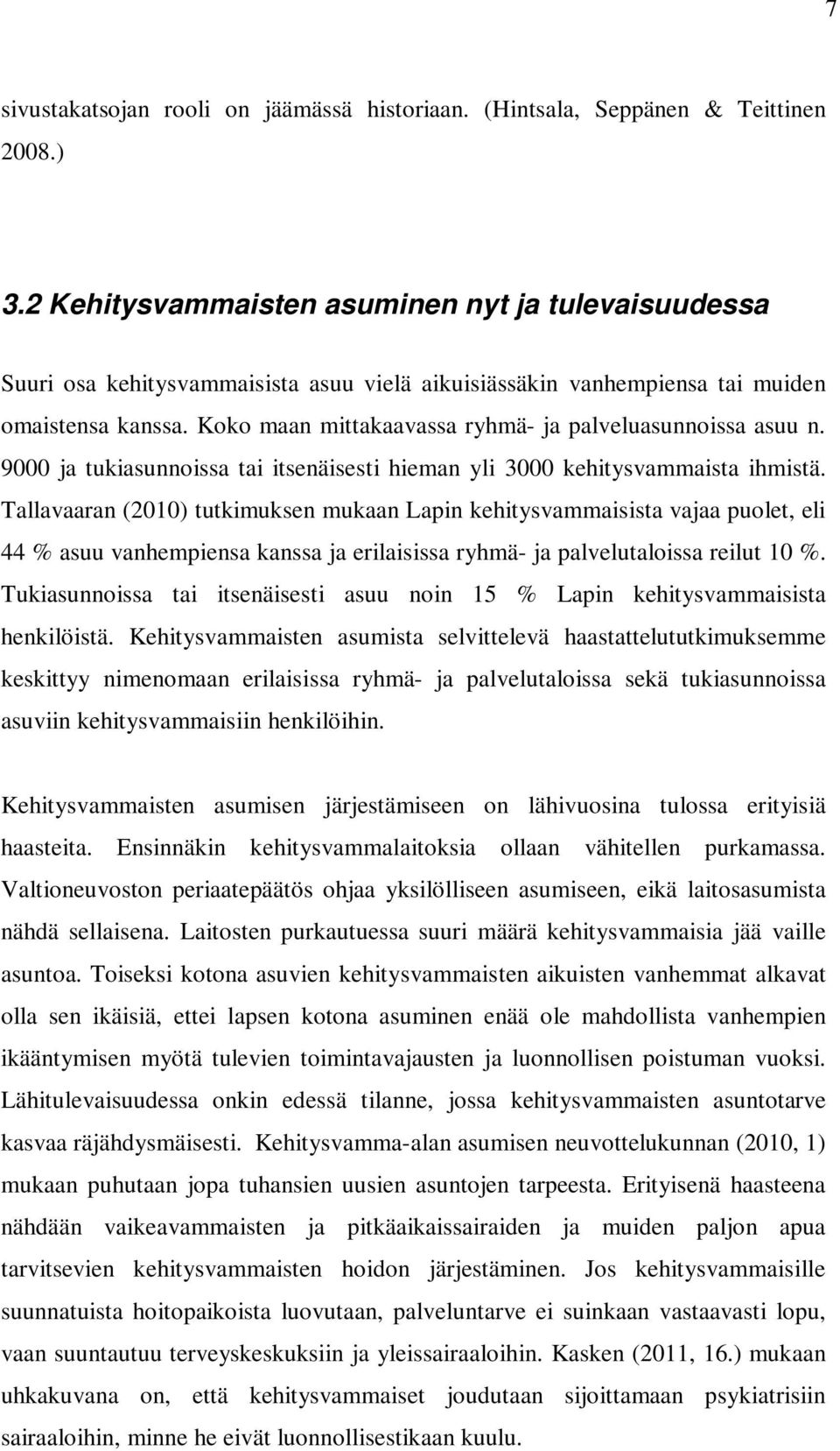 Koko maan mittakaavassa ryhmä- ja palveluasunnoissa asuu n. 9000 ja tukiasunnoissa tai itsenäisesti hieman yli 3000 kehitysvammaista ihmistä.