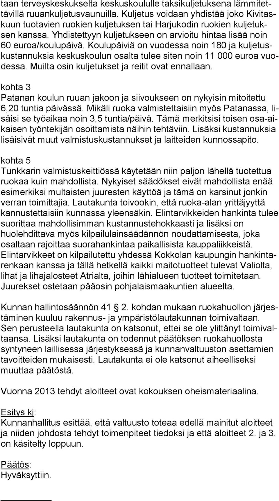 Koulupäiviä on vuodessa noin 180 ja kul je tuskus tan nuk sia keskuskoulun osalta tulee siten noin 11 000 euroa vuodes sa. Muilta osin kuljetukset ja reitit ovat ennallaan.