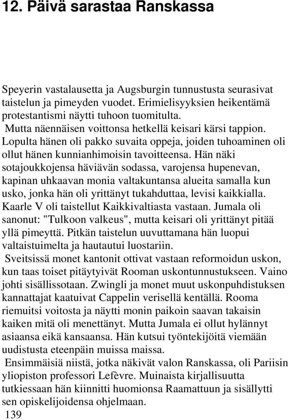 Hän näki sotajoukkojensa häviävän sodassa, varojensa hupenevan, kapinan uhkaavan monia valtakuntansa alueita samalla kun usko, jonka hän oli yrittänyt tukahduttaa, levisi kaikkialla.