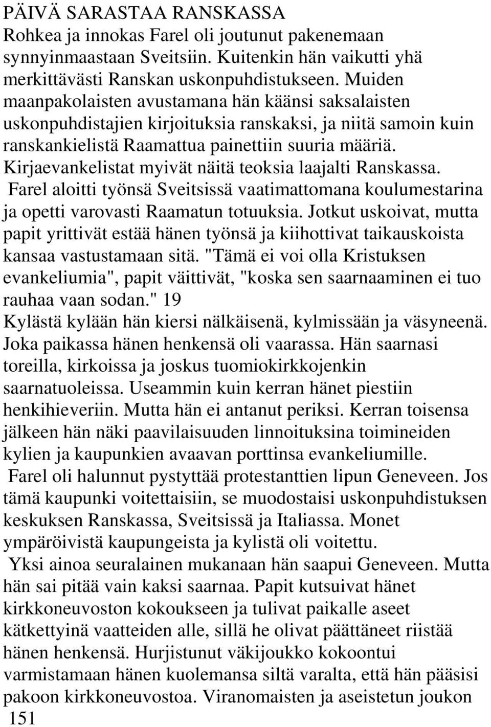 Kirjaevankelistat myivät näitä teoksia laajalti Ranskassa. Farel aloitti työnsä Sveitsissä vaatimattomana koulumestarina ja opetti varovasti Raamatun totuuksia.