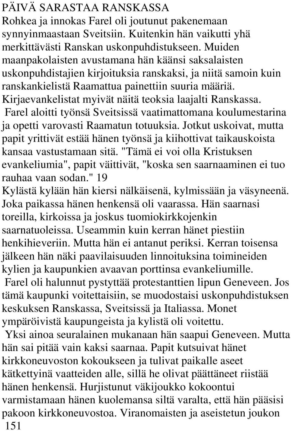 Kirjaevankelistat myivät näitä teoksia laajalti Ranskassa. Farel aloitti työnsä Sveitsissä vaatimattomana koulumestarina ja opetti varovasti Raamatun totuuksia.