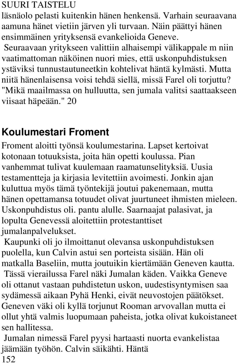 Mutta niitä hänenlaisensa voisi tehdä siellä, missä Farel oli torjuttu? "Mikä maailmassa on hulluutta, sen jumala valitsi saattaakseen viisaat häpeään.