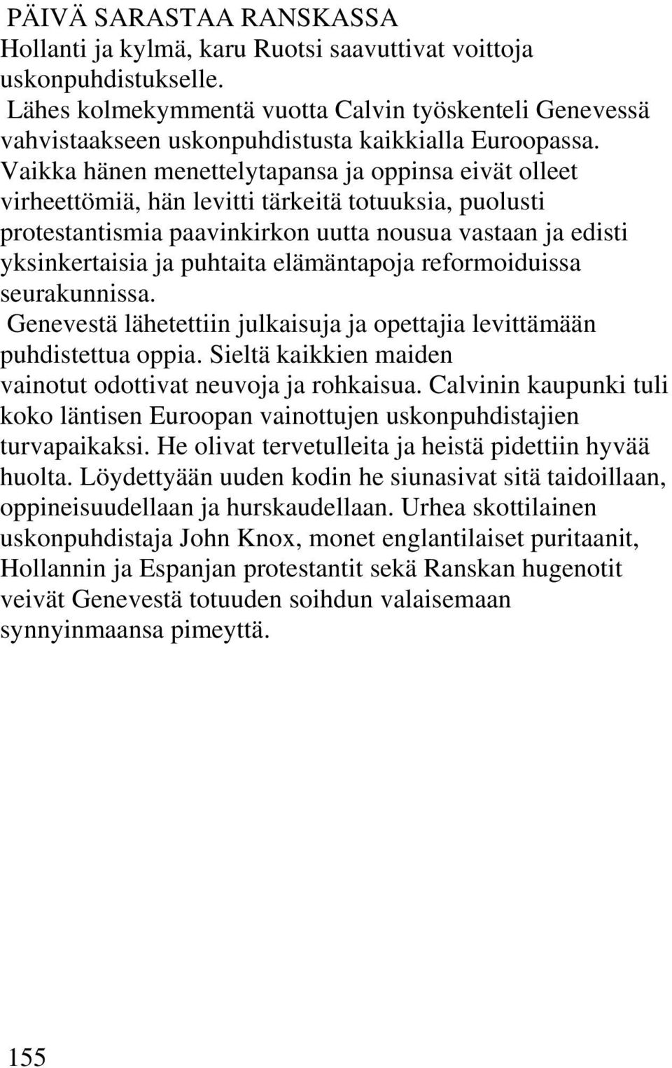 Vaikka hänen menettelytapansa ja oppinsa eivät olleet virheettömiä, hän levitti tärkeitä totuuksia, puolusti protestantismia paavinkirkon uutta nousua vastaan ja edisti yksinkertaisia ja puhtaita