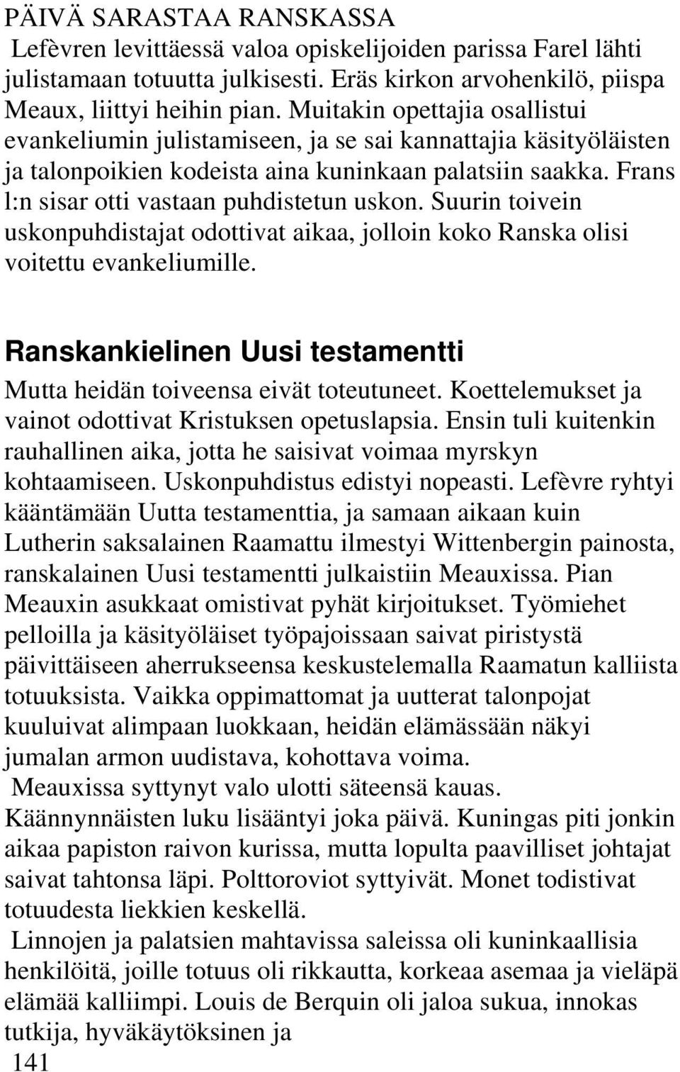 Suurin toivein uskonpuhdistajat odottivat aikaa, jolloin koko Ranska olisi voitettu evankeliumille. Ranskankielinen Uusi testamentti Mutta heidän toiveensa eivät toteutuneet.