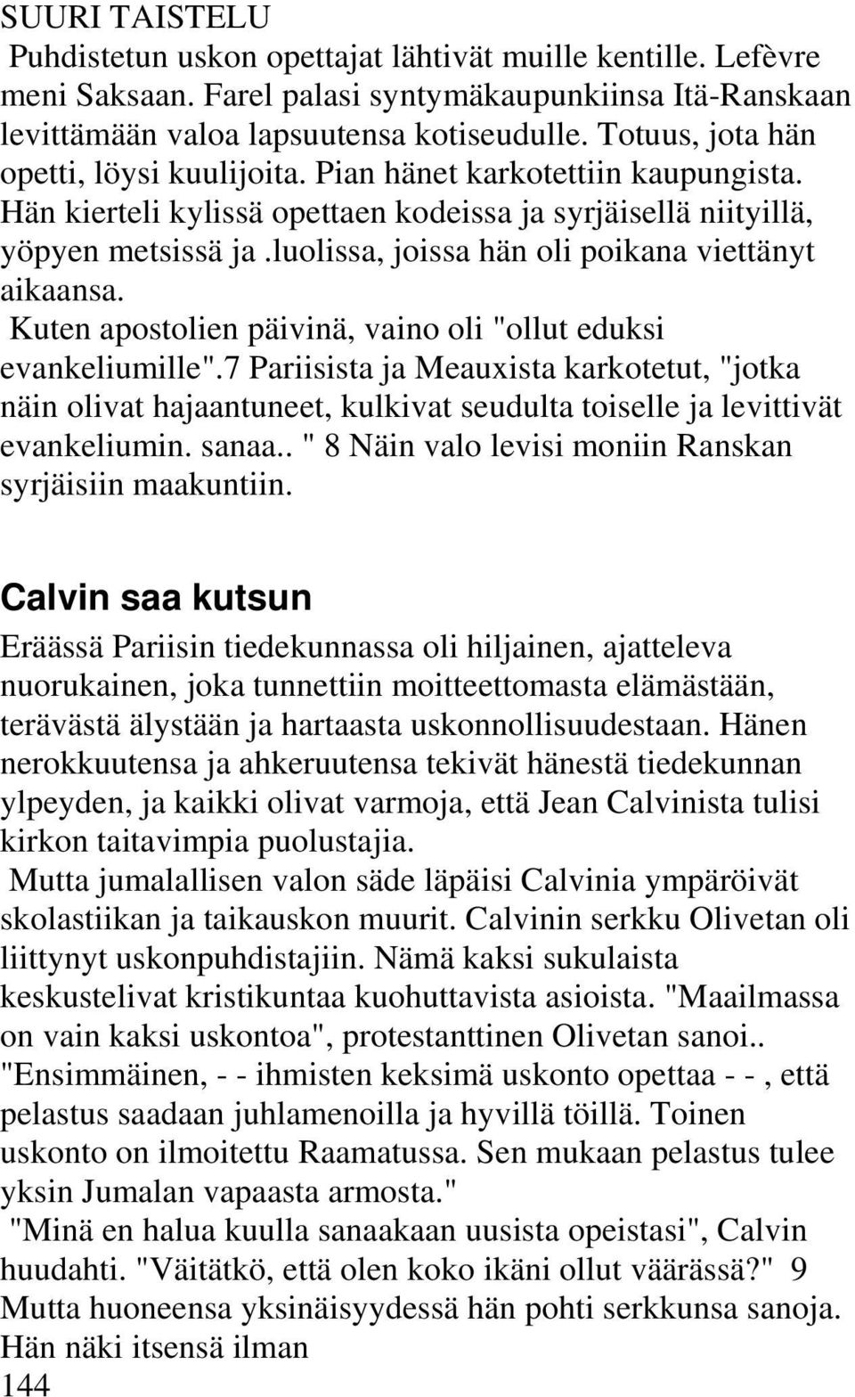 luolissa, joissa hän oli poikana viettänyt aikaansa. Kuten apostolien päivinä, vaino oli "ollut eduksi evankeliumille".