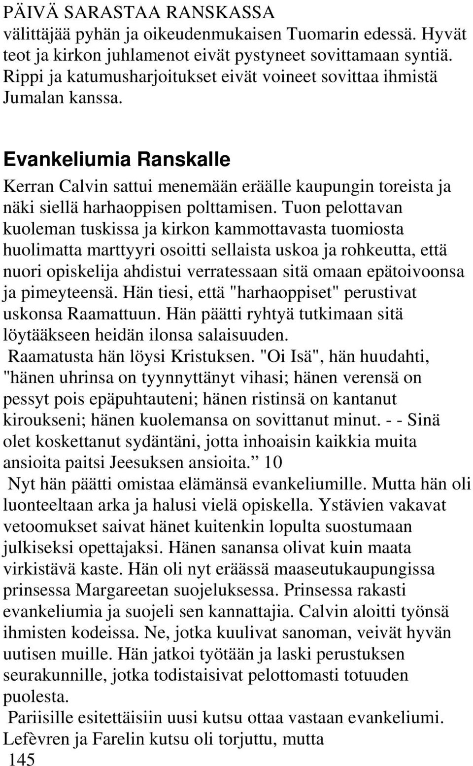 Tuon pelottavan kuoleman tuskissa ja kirkon kammottavasta tuomiosta huolimatta marttyyri osoitti sellaista uskoa ja rohkeutta, että nuori opiskelija ahdistui verratessaan sitä omaan epätoivoonsa ja