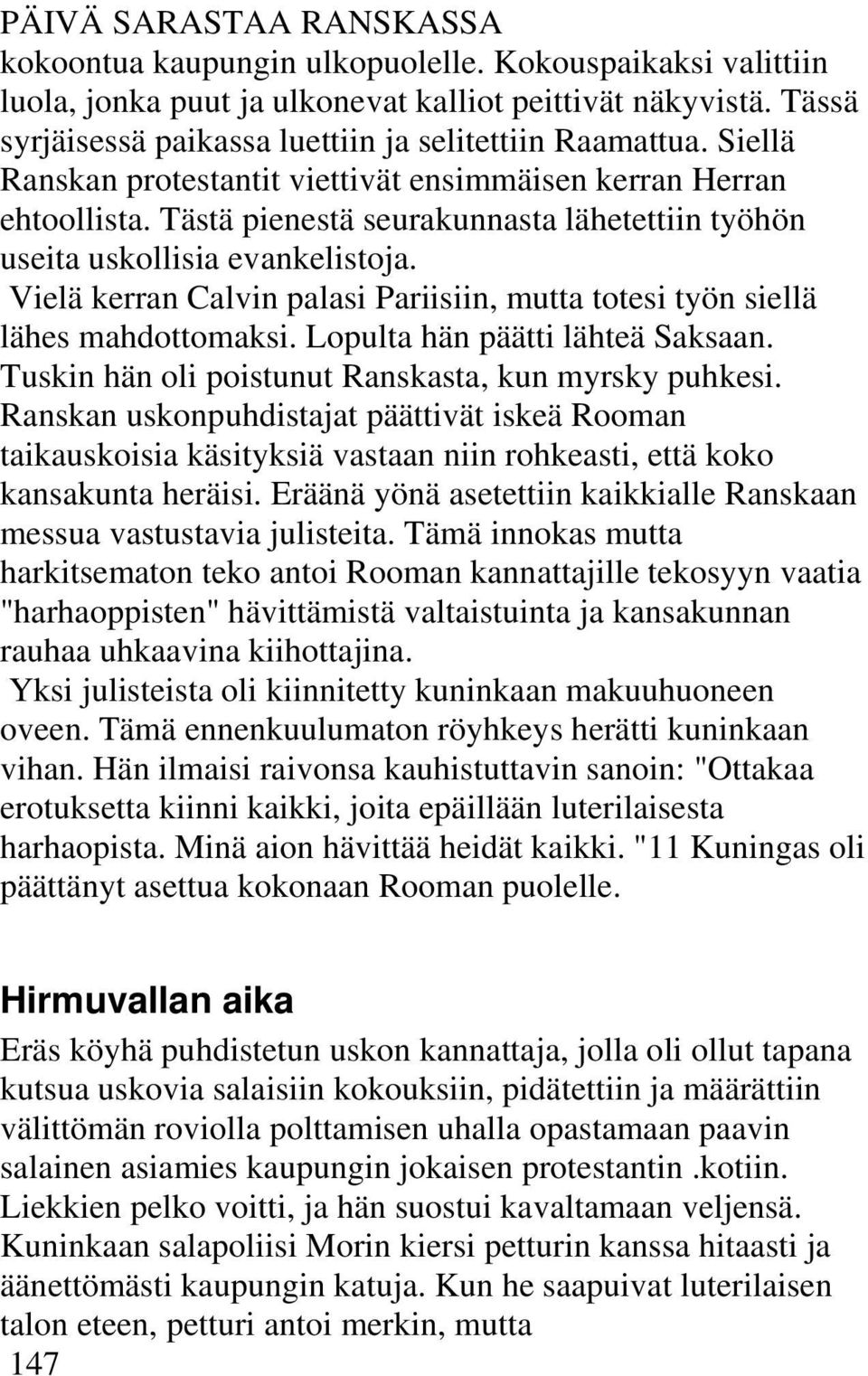 Tästä pienestä seurakunnasta lähetettiin työhön useita uskollisia evankelistoja. Vielä kerran Calvin palasi Pariisiin, mutta totesi työn siellä lähes mahdottomaksi. Lopulta hän päätti lähteä Saksaan.