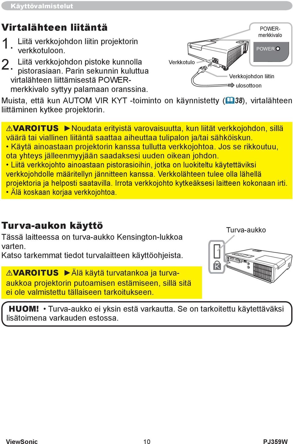 Verkkotulo Muista, että kun AUTOM VIR KYT -toiminto on käynnistetty (38), virtalähteen liittäminen kytkee projektorin.