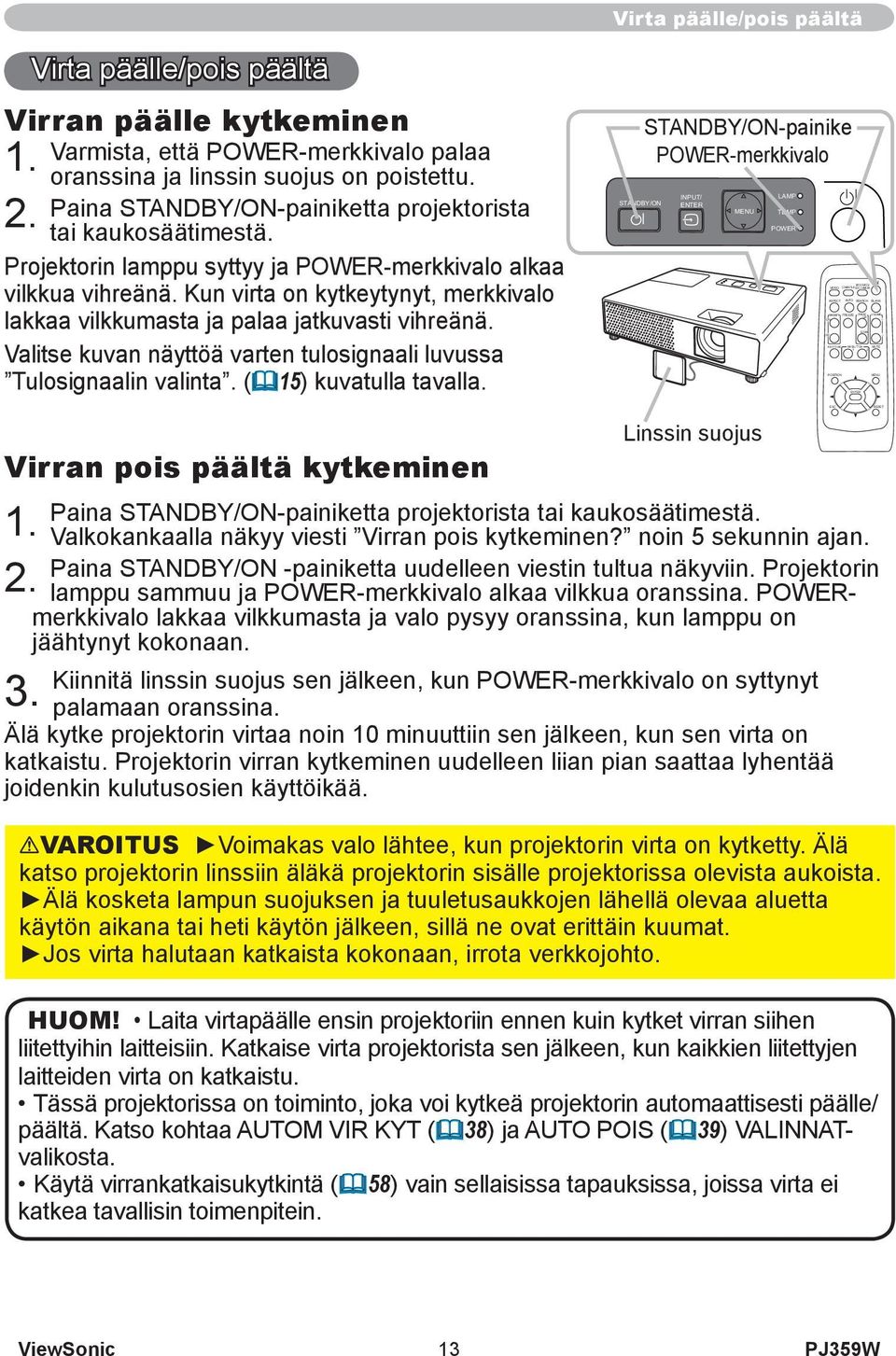 Varmista, että POWER-merkkivalo palaa oranssina ja linssin suojus on poistettu. 2. Paina STANDBY/ON-painiketta projektorista tai kaukosäätimestä.