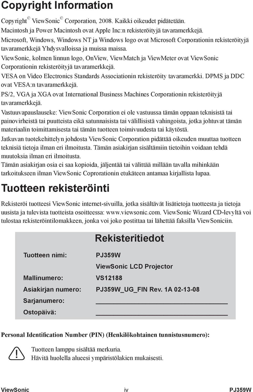 ViewSonic, kolmen linnun logo, OnView, ViewMatch ja ViewMeter ovat ViewSonic Corporationin rekisteröityjä tavaramerkkejä. VESA on Video Electronics Standards Associationin rekisteröity tavaramerkki.