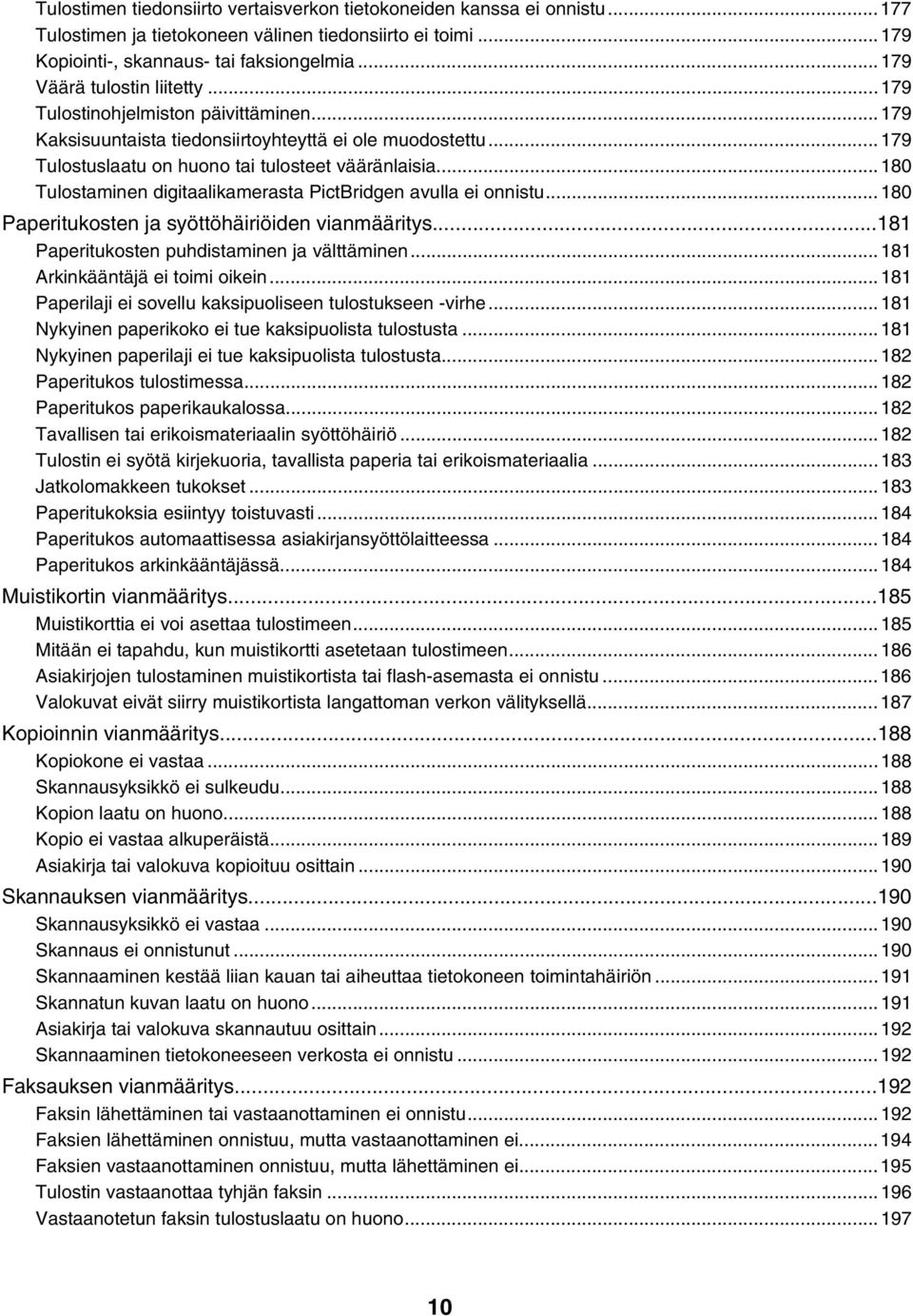 ..180 Tulostaminen digitaalikamerasta PictBridgen avulla ei onnistu...180 Paperitukosten ja syöttöhäiriöiden vianmääritys...181 Paperitukosten puhdistaminen ja välttäminen.