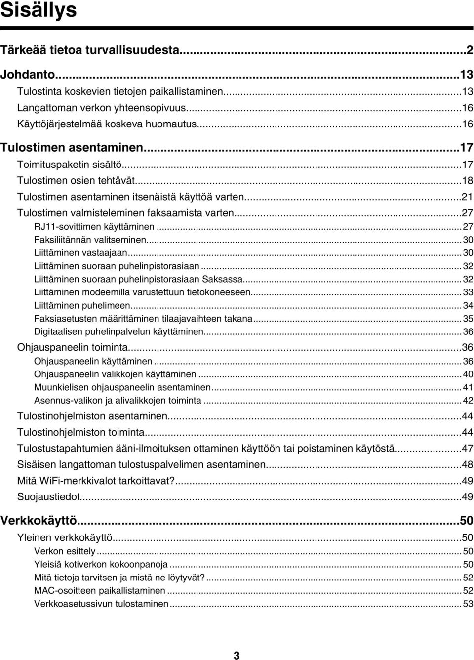 ..27 RJ11-sovittimen käyttäminen...27 Faksiliitännän valitseminen...30 Liittäminen vastaajaan...30 Liittäminen suoraan puhelinpistorasiaan...32 Liittäminen suoraan puhelinpistorasiaan Saksassa.