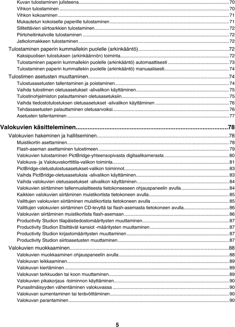 ..72 Tulostaminen paperin kummallekin puolelle (arkinkääntö) automaattisesti...73 Tulostaminen paperin kummallekin puolelle (arkinkääntö) manuaalisesti...74 Tulostimen asetusten muuttaminen.