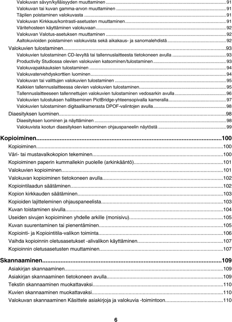 ..93 Valokuvien tulostaminen CD-levyltä tai tallennuslaitteesta tietokoneen avulla...93 Productivity Studiossa olevien valokuvien katsominen/tulostaminen...93 Valokuvapakkauksien tulostaminen.