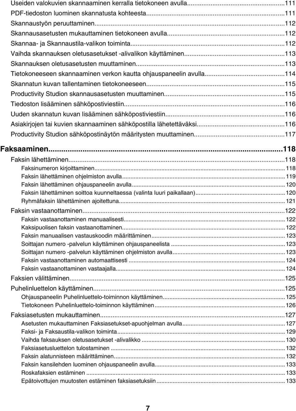 ..113 Tietokoneeseen skannaaminen verkon kautta ohjauspaneelin avulla...114 Skannatun kuvan tallentaminen tietokoneeseen...115 Productivity Studion skannausasetusten muuttaminen.