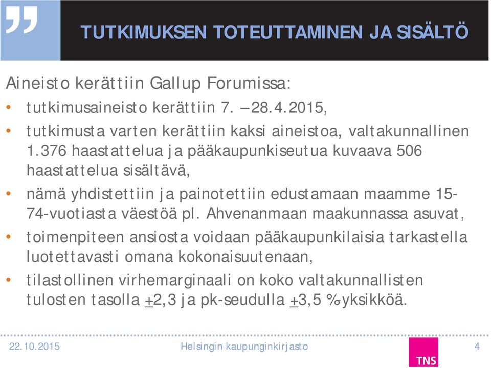 76 haastattelua ja pääkaupunkiseutua kuvaava 506 haastattelua sisältävä, nämä yhdistettiin ja painotettiin edustamaan maamme 5-7-vuotiasta