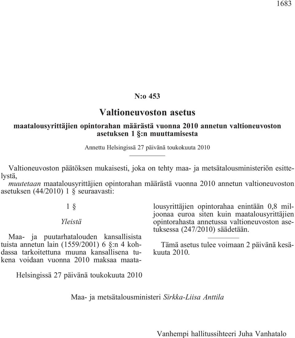 (44/2010) 1 seuraavasti: 1 Yleistä Maa- ja puutarhatalouden kansallisista tuista annetun lain (1559/2001) 6 :n 4 kohdassa tarkoitettuna muuna kansallisena tukena voidaan vuonna 2010 maksaa